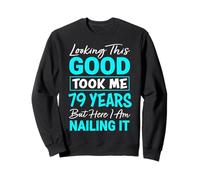 Looking This Good Took Me 79 Years | Funny 79th Birthday Sweatshirt