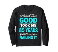 Looking This Good Took Me 85 Years | Funny 85th Birthday Long Sleeve T-Shirt