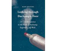 Looking through Duchamp's Door: Art and Perspective in the Work of Duchamp. Sugimoto. Jeff Wall.