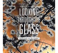 Looking through the Glass: Reflections on the Gospel