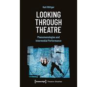 Looking Through Theatre: Phenomenologies and Intermedial Performance (Theater)