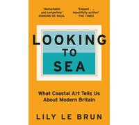 Looking to Sea : What Coastal Art Tells Us About Modern Britain