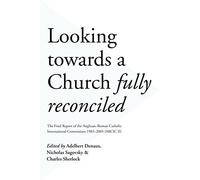 Looking Towards a Church Fully Reconciled: The Final Report Of The Anglican-Roman Catholic International Commission 1983-2005 (Arcic Ii)