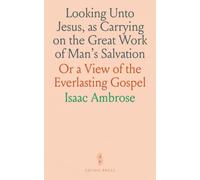 Looking Unto Jesus, as Carrying on the Great Work of Man's Salvation: Or a View of the Everlasting Gospel