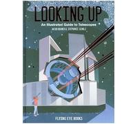 Looking Up: An Illustrated Guide to Telescopes: 1