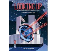 Looking Up : An Illustrated Guide to Telescopes