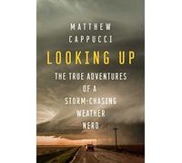 Looking Up: The True Adventures of a Storm-Chasing Weather Nerd