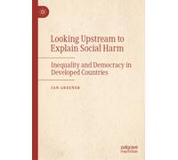 Looking Upstream to Explain Social Harm : Inequality and Democracy in Developed Countries