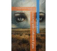 Looking with Different Eyes: Finding Peace by Changing Your Perspective