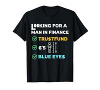 Lookings For A Man In Finance ,Trust Fund, 6'5,Blue Eyes T-Shirt