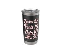 Looks 22, Feels 18, Acts 10, that Makes 50 Stainless Steel Insulated Tumbler