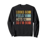 Looks 60 Feels 18 Acts 12 I'm 90 Funny 90th Birthday Sweatshirt