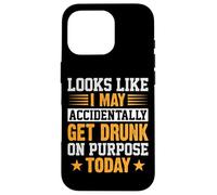 Looks Like I May Accidentally Get Drunk On Purpose Alcohol Case for iPhone 16 Pro
