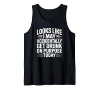 Looks Like I May Accidentally Get Drunk On Purpose Today Tank Top