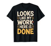 Looks Like My Work Here is Done Office Sarcasm - T-Shirt