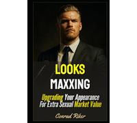 Looks Maxxing: Upgrading Your Appearance For Extra Sexual Market Value (Redpilled Reinvention (satire))