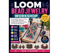 LOOM BEAD JEWELRY WORKSHOP: The complete Beginner’s Guide to Loom setup, beadwork fundamentals, pattern creation, and step-by-step projects