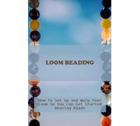 Loom Beading: How To Set Up And Warp Your Loom So You Can Get Started Weaving Beads