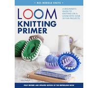 Loom Knitting Primer: A Beginner's Guide to Knitting on a Loom with Over 35 Fun Projects (No-Needle Knits)