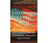 Looming Civil War: How Nineteenth-Century Americans Imagined the Future