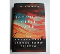 Looming Civil War: How Nineteenth-Century Americans Imagined the Future