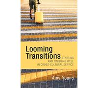 Looming Transitions: Starting and Finishing Well in Cross-Cultural Service