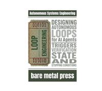 Loop Engineering: Designing Autonomous Loops for AI Agents - Triggers, Verification, State, and Stopping Conditions (Autonomous Systems Engineering)