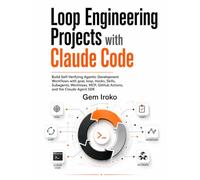 Loop Engineering Projects with Claude Code: Build Self-Verifying Agentic Development Workflows with goal, loop, Hooks, Skills, Subagents, Worktrees, MCP, GitHub Actions, and the Claude Agent SDK