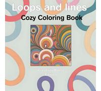 Loops and Lines Cozy Coloring Book Creativity Boost Edition: Creative skills coloring book for adult and kids for Fine Motor Skills , Hand-Eye Coordination , Pre-writing Skills and Relaxation.