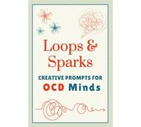 Loops & Sparks: Creative Writing Prompt Book for OCD Minds: An OCD Workbook for Adults Teens & Adults with Intrusive Thoughts, 50 Reflection Prompts ... Guided Help Journal Book for Mental Health