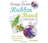 Loopy Loom Rubber Band Animals: 25 Fun Designs for Jewelry, Keyrings and Accessories by Lucy Hopping (2015-02-10)
