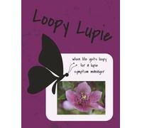 Loopy Lupie when life gets loopy for a lupie symptom manager: Lupus symptom manager: journal for chronic pain, fatigue, sleep disturbance and emotional distress. Trigger identification