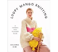 Loopy Mango Knitting: 34 Fashionable Pieces You Can Make in a Day