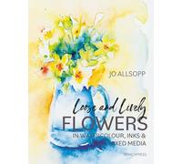Loose and Lively Flowers in Watercolour, Inks & Mixed Media