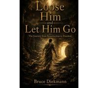 Loose Him and Let Him Go: The Journey from Resurrection to Freedom (The Freedom Journey Framework)