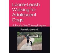 Loose-Leash Walking for Adolescent Dogs: A Step-by-Step Training Program