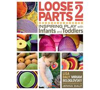 Loose Parts 2: Inspiring Play with Infants and Toddlers (Loose Parts Series)