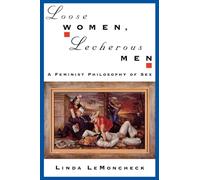 Loose Women, Lecherous Men: A Feminist Philosophy Of Sex