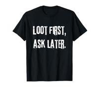 Loot First, Ask Later. Gamer Slogan for Men Women Cool Funny T-Shirt