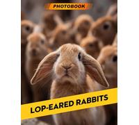 Lop-Eared Rabbits Photo Book: Adorable Rabbit Photography Featuring Soft Lop-Eared Bunnies In Calm And Heartwarming Nature Scenes For Relaxation And Gifting
