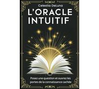 L'Oracle Intuitif: Un Livre pour Dévoiler les Mystères de Votre Vie. Posez une question et ouvrez les portes de la connaissance cachée