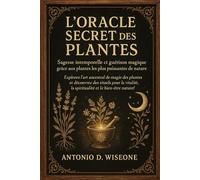 L'Oracle Secret des Plantes - Sagesse intemporelle et guérison magique grâce aux plantes les plus puissantes de la nature