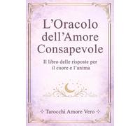 L'Oracolo dell'Amore Consapevole: Il libro delle risposte per il cuore e l'anima: 2 (La Via dell'Amore)