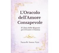L'Oracolo dell'Amore Consapevole: Il libro delle risposte per il cuore e l'anima (La Via dell'Amore)