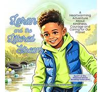 Loran and the Littered Stream - A Heartwarming Adventure About Kindness, Courage and Caring for Our Planet