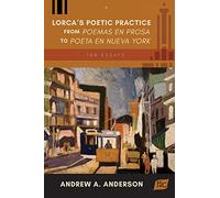 Lorca's Poetic Practice from Poemas En Prosa to Poeta En Nueva York: T
