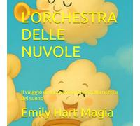 L'ORCHESTRA DELLE NUVOLE: Il viaggio di una piccola nuvola alla ricerca del suono (RACCONTI MAGICI PER CUORI PICCOLI)