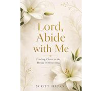 Lord Abide With Me: Finding Christ During Grief, Loss, and the Long Night in the House of Mourning