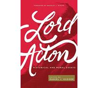 Lord Acton: Historical and Moral Essays