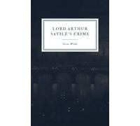 Lord Arthur Savile’s Crime: and Other Stories
